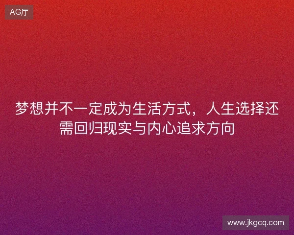梦想并不一定成为生活方式，人生选择还需回归现实与内心追求方向