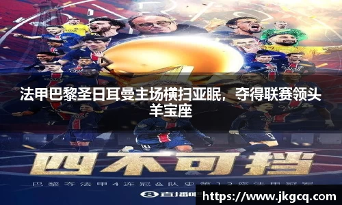 法甲巴黎圣日耳曼主场横扫亚眠，夺得联赛领头羊宝座