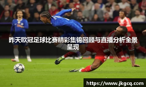 昨天欧冠足球比赛精彩集锦回顾与直播分析全景呈现